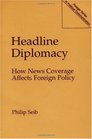 Headline Diplomacy How News Coverage Affects Foreign Policy