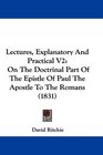 Lectures Explanatory And Practical V2 On The Doctrinal Part Of The Epistle Of Paul The Apostle To The Romans