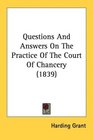 Questions And Answers On The Practice Of The Court Of Chancery