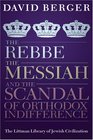 The Rebbe The Messiah and the Scandal of Orthodox Indifference With a New Introduction