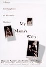 MY MAMAS WALTZ  A BOOK FOR DAUGHTERS OF ALCHOHOLIC MOTHERS