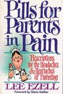 Pills for Parents in Pain/Prescriptions for the Headaches  Heartaches of Parenting