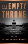 The Empty Throne America's Abdication of Global Leadership