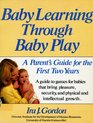 Baby Learning Through Baby Play A Parent's Guide for the First Two Years