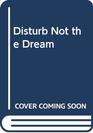 Disturb Not the Dream