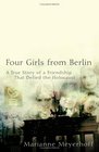 Four Girls From Berlin A True Story of a Friendship That Defied the Holocaust