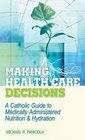 Making Health Care Decisions A Catholic Guide to Medically Administered Nutrition and Hydration