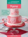 The Contemporary Cake Decorating Bible  Piping Techniques Tips and Projects for Piping on Cakes