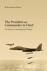 The President as Commander in Chief An Essay in Constitutional Vision