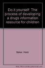 Do it yourself The process of developing a drugs information resource for children
