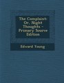 The Complaint Or Night Thoughts  Primary Source Edition