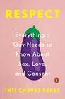 Respect Everything a Guy Needs to Know About Sex Love and Consent