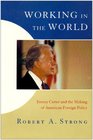 Working in the World Jimmy Carter and the Making of American Foreign Policy