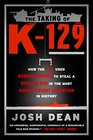 The Taking of K129 How the CIA Used Howard Hughes to Steal a Russian Sub in the Most Daring Covert Operation in History