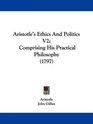 Aristotle's Ethics And Politics V2 Comprising His Practical Philosophy