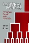 Rational Politics Decisions Games and Strategy