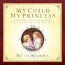 My Child My Princess A Parable About the King for Little Girls of All Ages