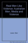 Real Men Like Violence Australian Men Media and Violence