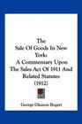 The Sale Of Goods In New York A Commentary Upon The Sales Act Of 1911 And Related Statutes
