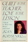 Guilt Is the Teacher Love Is the Lesson A Book to Heal You Heart and Soul