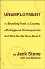 Unemployment The Shocking Truth of Its Causes Its Outrageous Consequences And What Can Be             Done About It