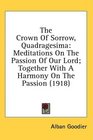 The Crown Of Sorrow Quadragesima Meditations On The Passion Of Our Lord Together With A Harmony On The Passion