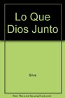 Lo Que Dios Junto (Spanish Edition)