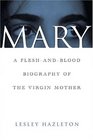 Mary  A FleshandBlood Biography of the Virgin Mother