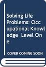 Solving Life Problems Occupational Knowledge  Level One