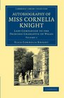 Autobiography of Miss Cornelia Knight Lady Companion to the Princess Charlotte of Wales