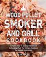 Wood Pellet Smoker and Grill Cookbook Complete HowTo Guide and Cookbook for Smoking Meat The Ultimate Cookbook for Smoked Meat Lovers