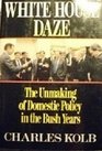 WHITE HOUSE DAZE THE UNMAKING DOMESTIC POLICY IN THE BUSH YEARS