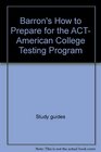 Barron's how to prepare for the ACT American College Testing Program