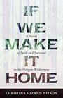 If We Make It Home A Novel of Faith and Survival in the Oregon Wilderness