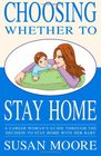 Choosing Whether To Stay Home A Career Woman's Guide Through the Decision to Stay Home with Her Baby