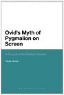 Ovid's Myth of Pygmalion on Screen In Pursuit of the Perfect Woman