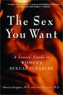 The Sex You Want A Lovers' Guide to Women's Sexual Pleasure