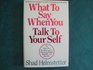 What to Say When You Talk to Your Self The Major New Breakthrough to Managing People Yourself and Success