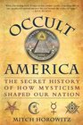 Occult America White House Seances Ouija Circles Masons and the Secret Mystic History of Our Nation