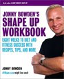 Jonny Bowden's Shape Up Workbook Eight Weeks to Diet and Fitness Success with Recipes Tips and More