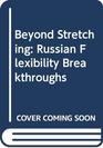 Beyond Stretching Russian Flexibility Breakthroughs