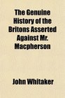 The Genuine History of the Britons Asserted Against Mr Macpherson