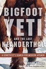Bigfoot Yeti and the Last Neanderthal A Geneticist's Search for Modern Apemen
