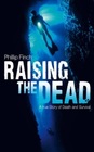 Raising the Dead A True Story of Death and Survival
