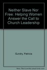 Neither Slave Nor Free Helping Women Answer the Call to Church Leadership