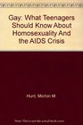Gay What Teenagers Should Know About Homosexuality And the AIDS Crisis