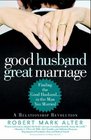 Good Husband Great Marriage Finding the Good Husbandin the Man You Married
