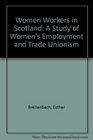 Women Workers in Scotland A Study of Women's Employment and Trade Unionism
