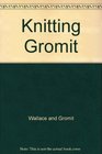 Knitting Gromit