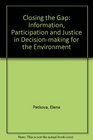 Closing the Gap Information Participation and Justice in Decisionmaking for the Environment